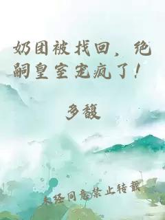 奶团被找回,绝嗣皇室宠疯了!